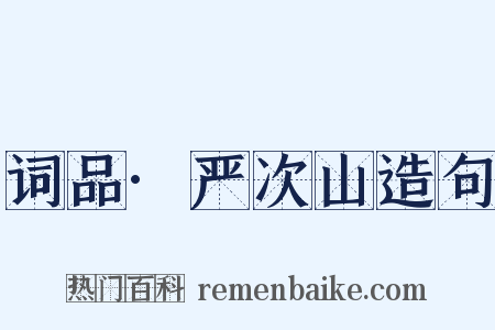 词品·严次山造句是什么意思的图片